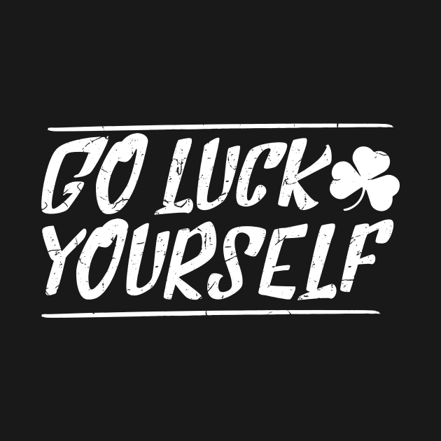 Go luck yourself T Shirt Ireland Saint Patricks Day  Gift by biNutz