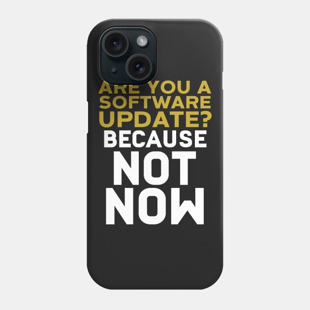 Are You A Software Update? Because Not Now Phone Case by Eugenex