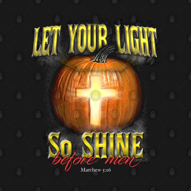 Let Your Light Shine - Christian Halloween - Pumpkin Cross by PacPrintwear8