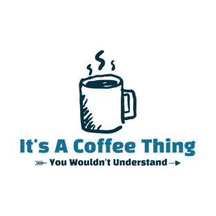 It's A Coffee Thing - funny design T-Shirt