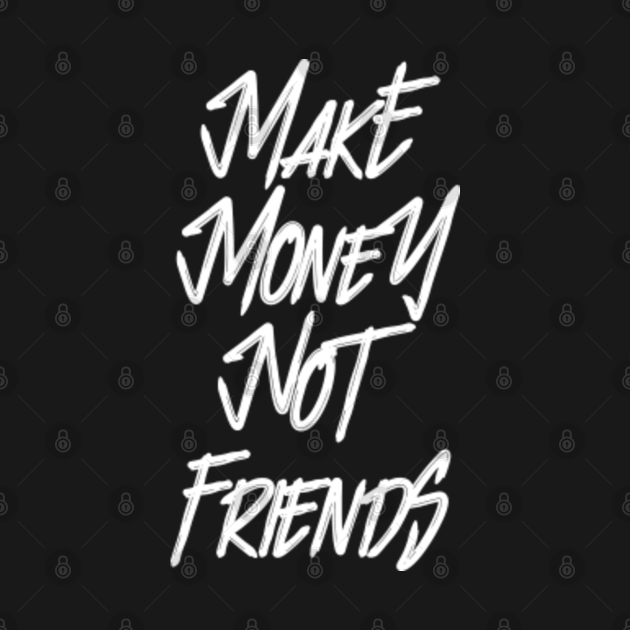 Make Money Not Friends WH - Money - T-Shirt | TeePublic