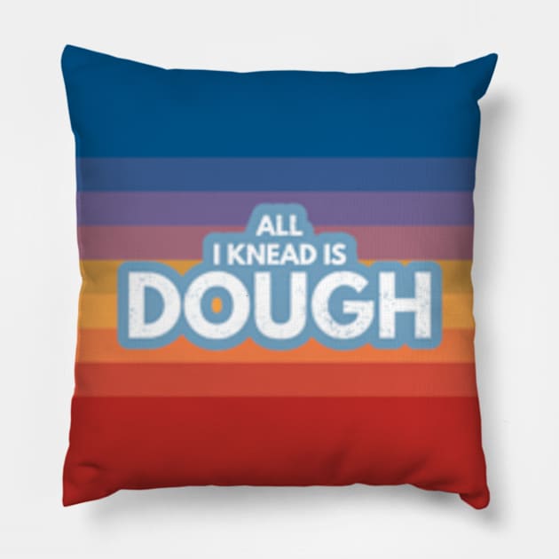 All I Knead Is Dough Pillow by Worldengine