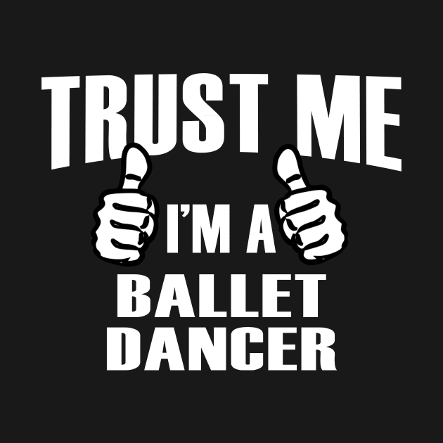 Trust Me I’m A Ballet Dancer – T & Accessories by roxannemargot