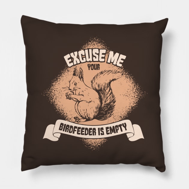 Excuse Me Your Birdfeeder Is Empty - Funny Squirrel Gifts Pillow by Shirtbubble