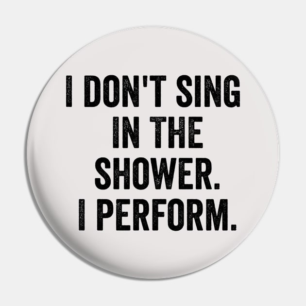 I Don't Sing In The Shower. I Perform. Pin by MyHotSpot