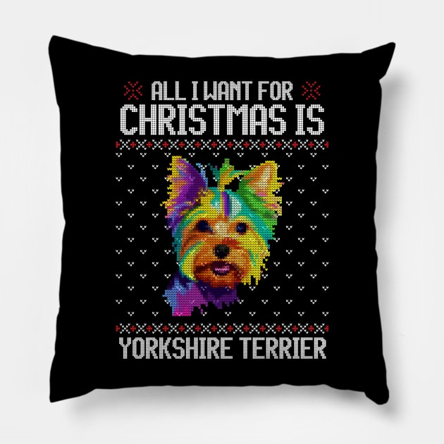 All I Want for Christmas is Yorkshire Terrier - Christmas Gift for Dog Lover Pillow by Ugly Christmas Sweater Gift