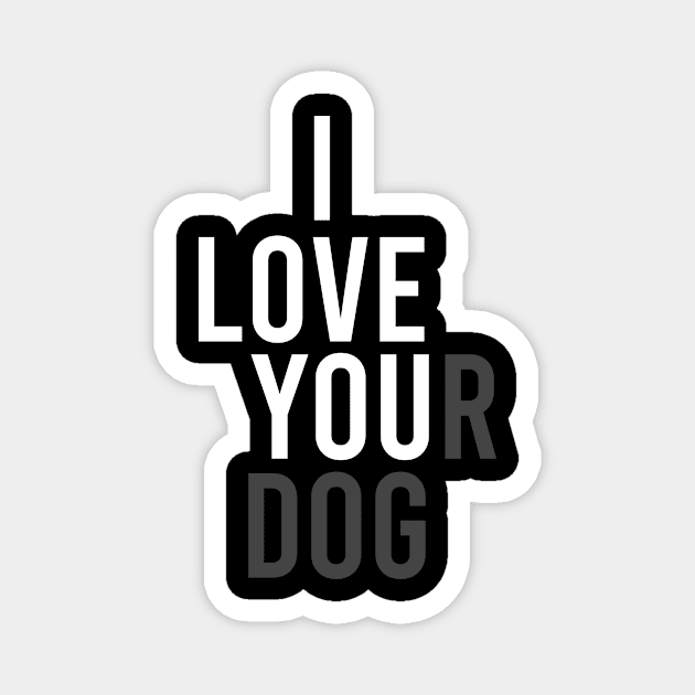 I Love Your Dog Magnet by family.d