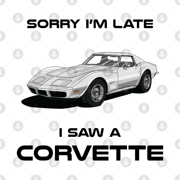 Sorry I'm Late Chevrolet C3 Classic Car Tshirt by DriveTheClassics