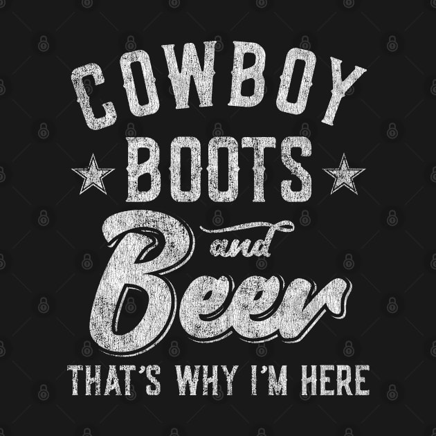 Cowboy Boots and Beer That's Why I'm Here by Flippin' Sweet Gear