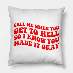 Call Me When You Get To Hell So I Know You Made It Okay Pillow