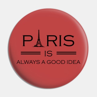 Paris is Always a Good Idea, Paris, Paris Vacation, Paris Souvenir, France, Travel, Europe Pin