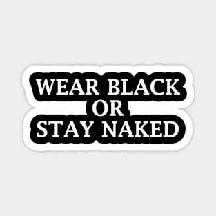 WEAR BLACK OR STAY NAKED Magnet