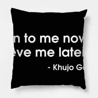 Listen To Me Now Believe Me Later On Khujo Goodie Pillow