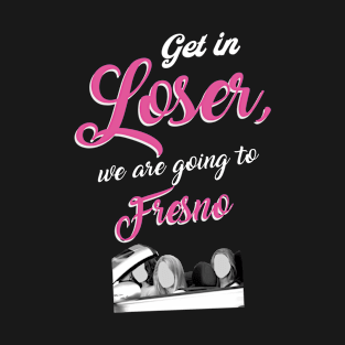 Get in Loser - Fresno - Pink T-Shirt