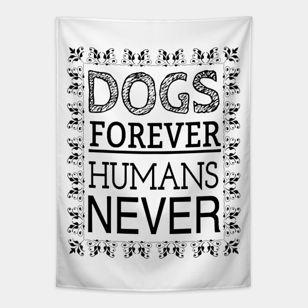 DOGS FOREVER HUMANS NEVER Tapestry by wanungara