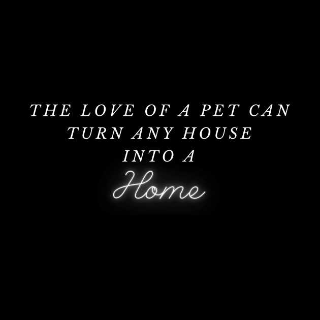 Pets - The love of a pet can turn any house into a home | Cute pet quotes | Clothing | Apparel by Wag Wear