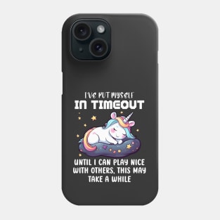 I've Put Myself In Timeout Until I Can Play Nice With Others, This May Take a While Unicorn Phone Case