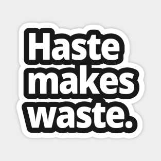 Haste makes waste. Magnet