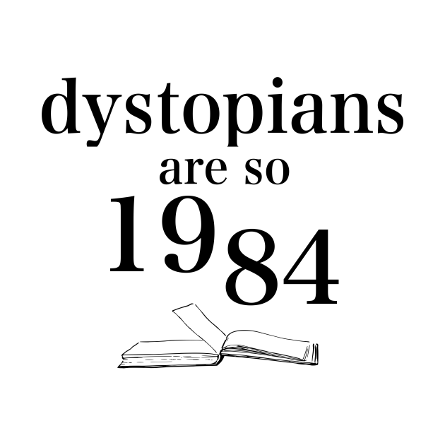 Dystopians Are So 1984 - Books - T-Shirt