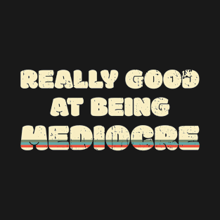 Really Good At Being Mediocre T-Shirt