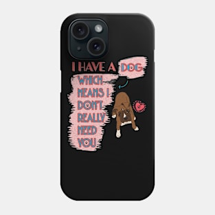 I have a dog.... don't need you Phone Case