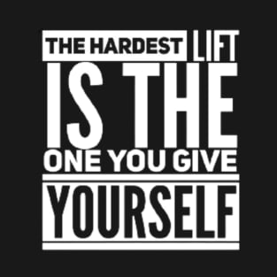 The Hardest Lift is The One You Give Yourself T-Shirt