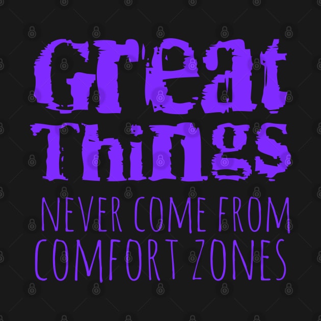 Great things never come from comfort zones by FlyingWhale369