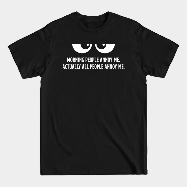 Morning People Annoy Me. - Morning People - T-Shirt Morning People Annoy Me. - Morning People - T-Shirt