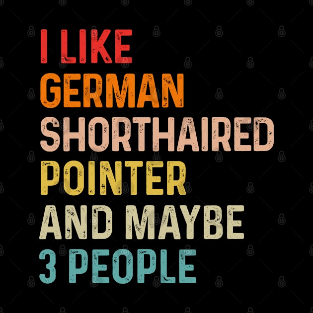 I Like German Shorthaired Pointer And Maybe 3 People Retro Vintage by HeroGifts