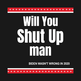 Will You Shut Up Man Biden Quote T-Shirt