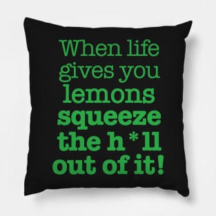 When life gives you lemons squeeze the h*ll out of it! Pillow