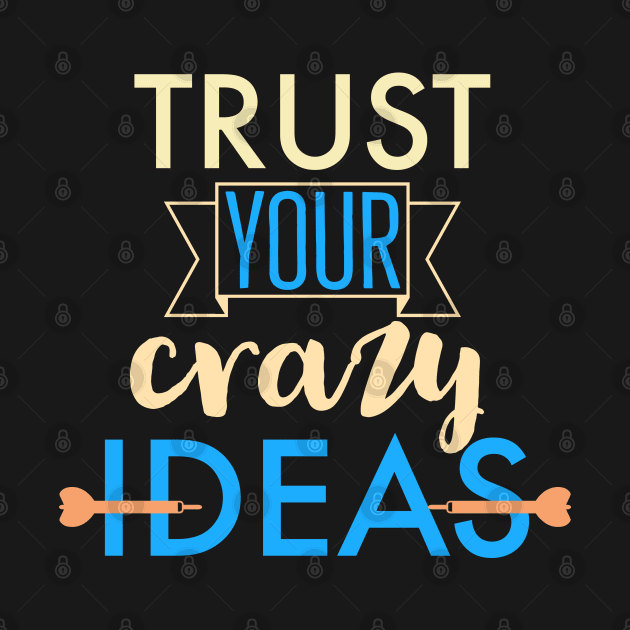 Trust your crazy ideas by DeraTobi