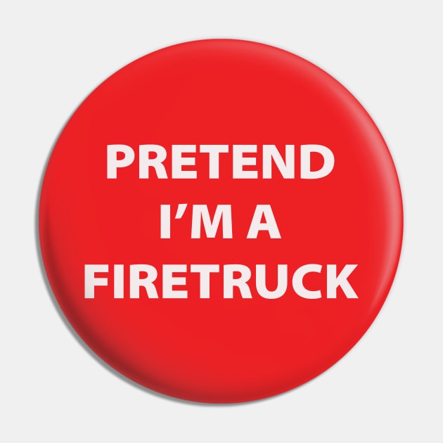 Pretend I'm A Firetruck Pin by inotyler