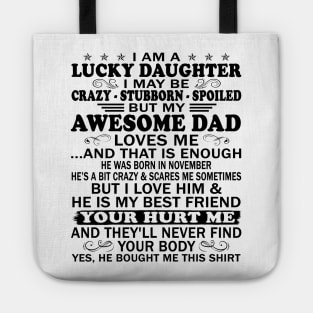 I Am a Lucky Daughter I May Be Crazy Spoiled But My Awesome Dad Loves Me And That Is Enough He Was Born In November He's a Bit Crazy&Scares Me Sometimes But I Love Him & He Is My Best Friend Tote