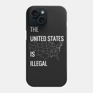 THE UNITED STATES IS ILLEGAL Phone Case