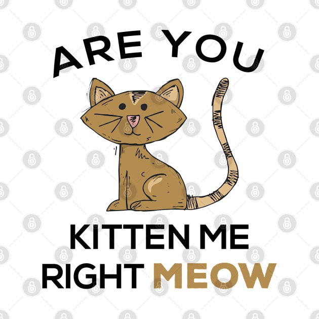 Are you kitten me right meow? by Gorilla Designz