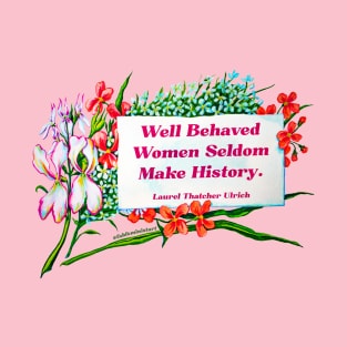 Well Behaved Women Seldom Make History T-Shirt