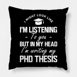 Phd Thesis - I might look like I'm listening to you but in my head I'm writing PhD Thesis w Pillow