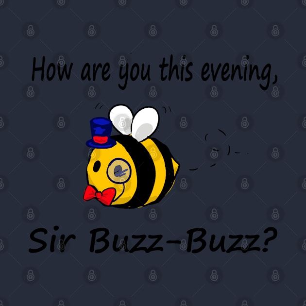 How are you this evening, Sir Buzz-Buzz? by allthebeanz