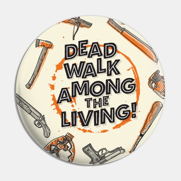 Dead Walk Among The Living - Zombie Weapons for the Apocalypse Pin by goodwordsco