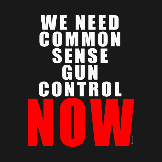 COMMON SENSE GUN CONTROL NOW by Scarebaby