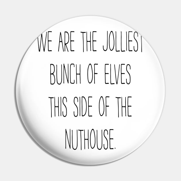 Jolliest Bunch Of Elves This Side Of The Nuthouse Pin by MelissaJoyCreative