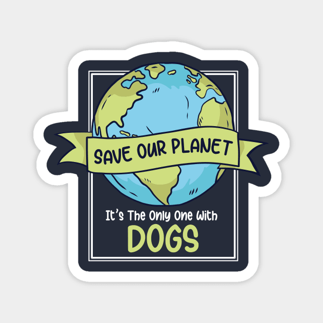 Save Our Planet. It's the Only One with Dogs. Magnet by SLAG_Creative