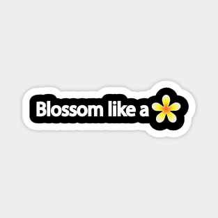 Blossom like a flower - positive quote Magnet