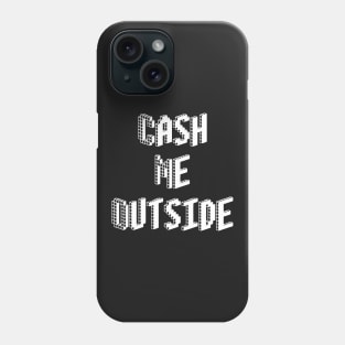 Cash Me Outside - (Custom Fonts Avaliable - See Description) Phone Case