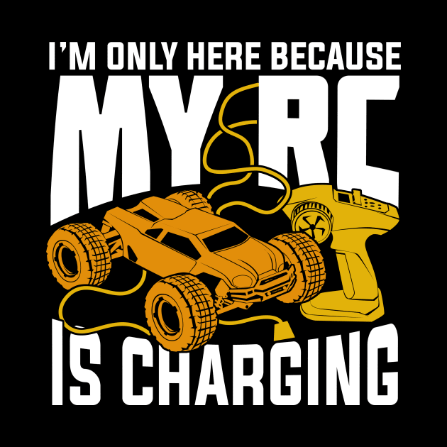 I'm Only Here Because My RC Is Charging by Dolde08