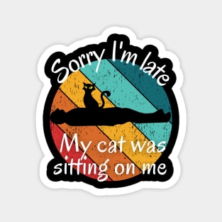 Sorry I'm Late My Cat Was Sitting on Me - Funny Cat Lover Introvert Magnet