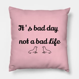 It's bad day, not a bad life Pillow