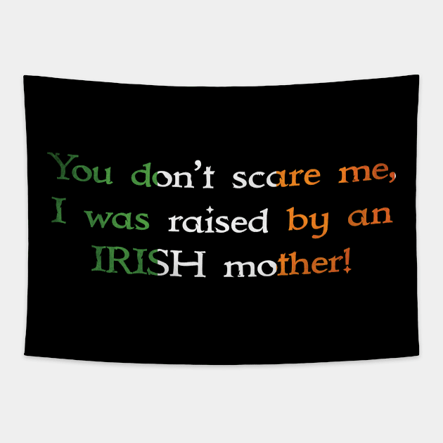 You Don't Scare Me, I Was Raised By An Irish Mother Tapestry by CelticMelodye