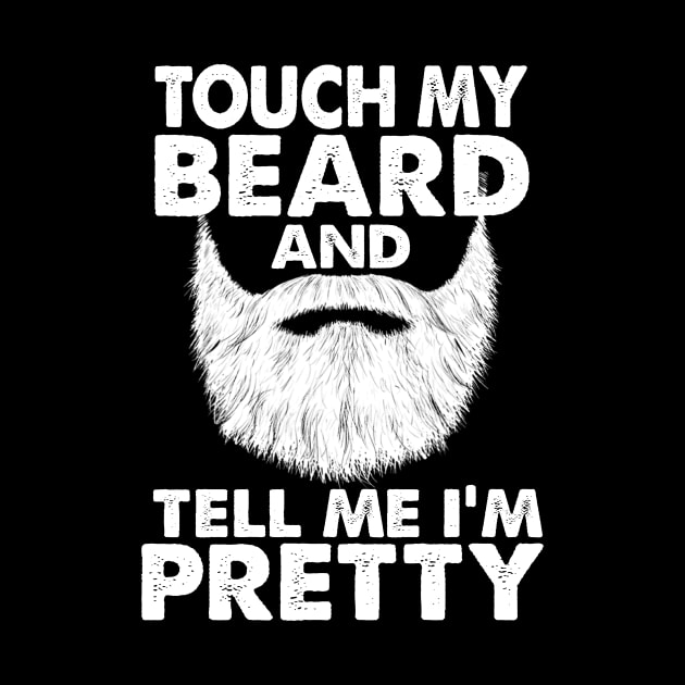 TOUCH MY BEARD AND TELL ME I'M PRETTY by JohnetteMcdonnell